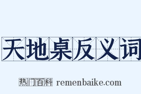 天地桌反义词是什么意思的图片